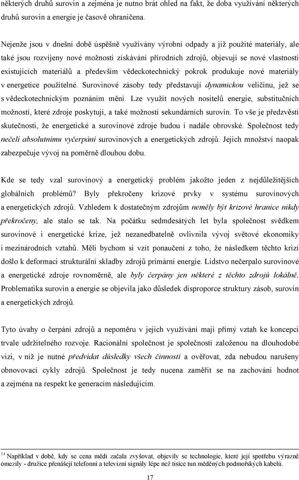 materiálů a především vědeckotechnický pokrok produkuje nové materiály v energetice použitelné. Surovinové zásoby tedy představují dynamickou veličinu, jež se s vědeckotechnickým poznáním mění.