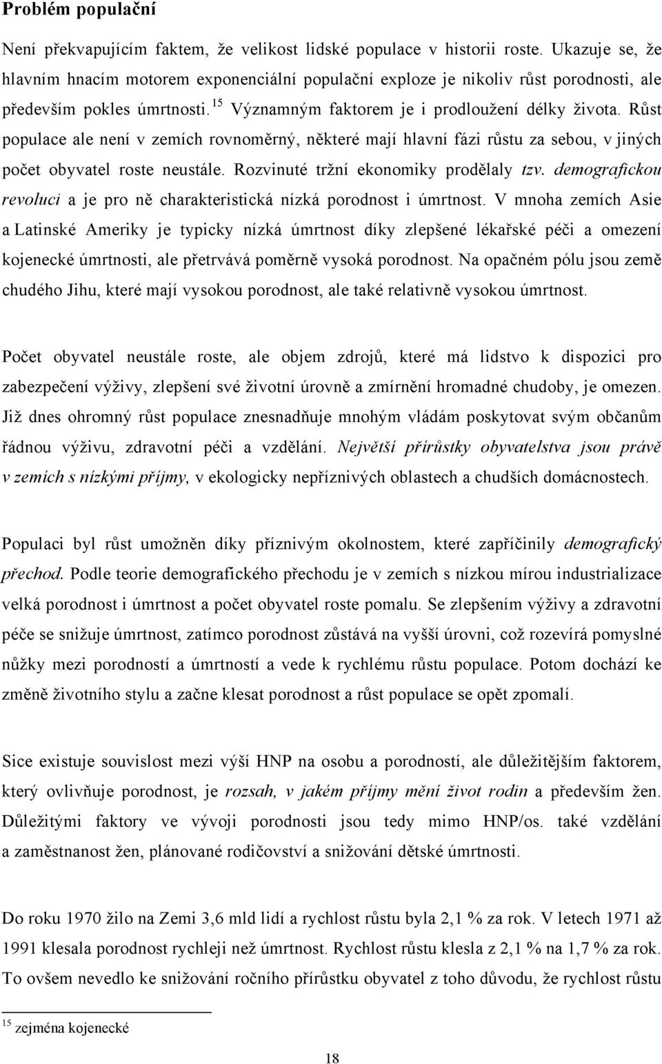 Růst populace ale není v zemích rovnoměrný, některé mají hlavní fázi růstu za sebou, v jiných počet obyvatel roste neustále. Rozvinuté tržní ekonomiky prodělaly tzv.