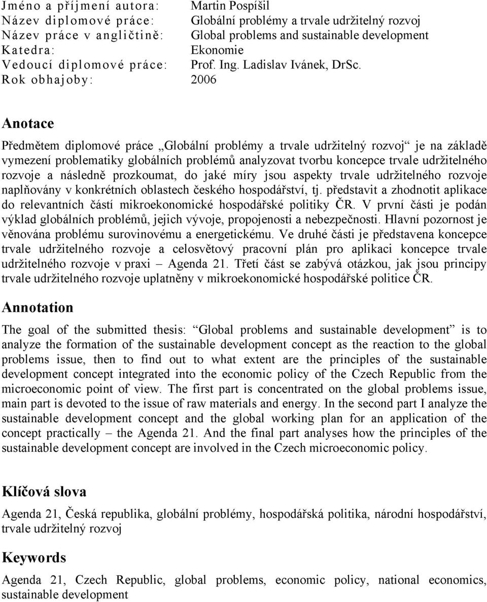 Rok obhajoby: 2006 Anotace Předmětem diplomové práce Globální problémy a trvale udržitelný rozvoj" je na základě vymezení problematiky globálních problémů analyzovat tvorbu koncepce trvale