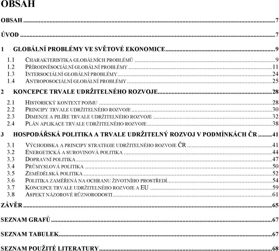 3 DIMENZE A PILÍŘE TRVALE UDRŽITELNÉHO ROZVOJE 32 2.4 PLÁN APLIKACE TRVALE UDRŽITELNÉHO ROZVOJE 38 3 HOSPODÁŘSKÁ POLITIKA A TRVALE UDRŽITELNÝ ROZVOJ V PODMÍNKÁCH ČR 41 3.