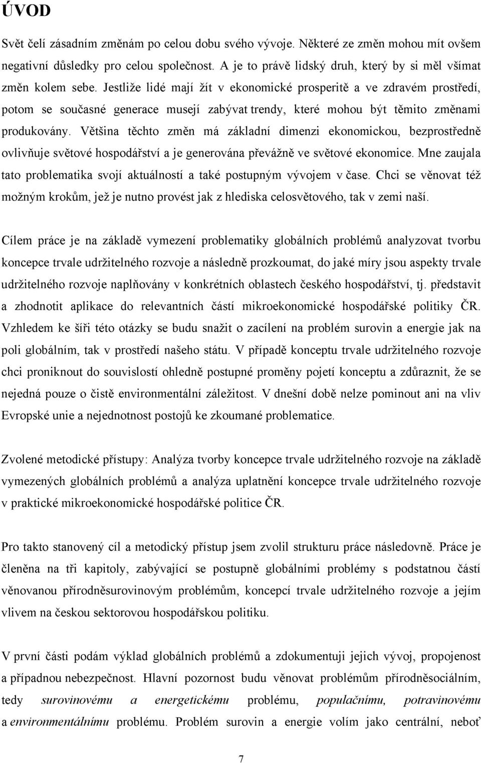 Většina těchto změn má základní dimenzi ekonomickou, bezprostředně ovlivňuje světové hospodářství a je generována převážně ve světové ekonomice.