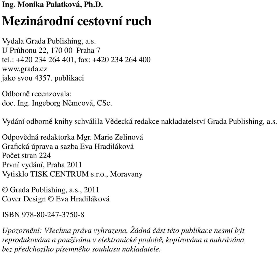 Marie Zelinová Grafická úprava a sazba Eva Hradiláková Počet stran 224 První vydání, Praha 2011 Vytisklo TISK CENTRUM s.r.o., Moravany Grada Publishing, a.s., 2011 Cover Design Eva Hradiláková ISBN 978-80-247-3750-8 Upozornění: Všechna práva vyhrazena.