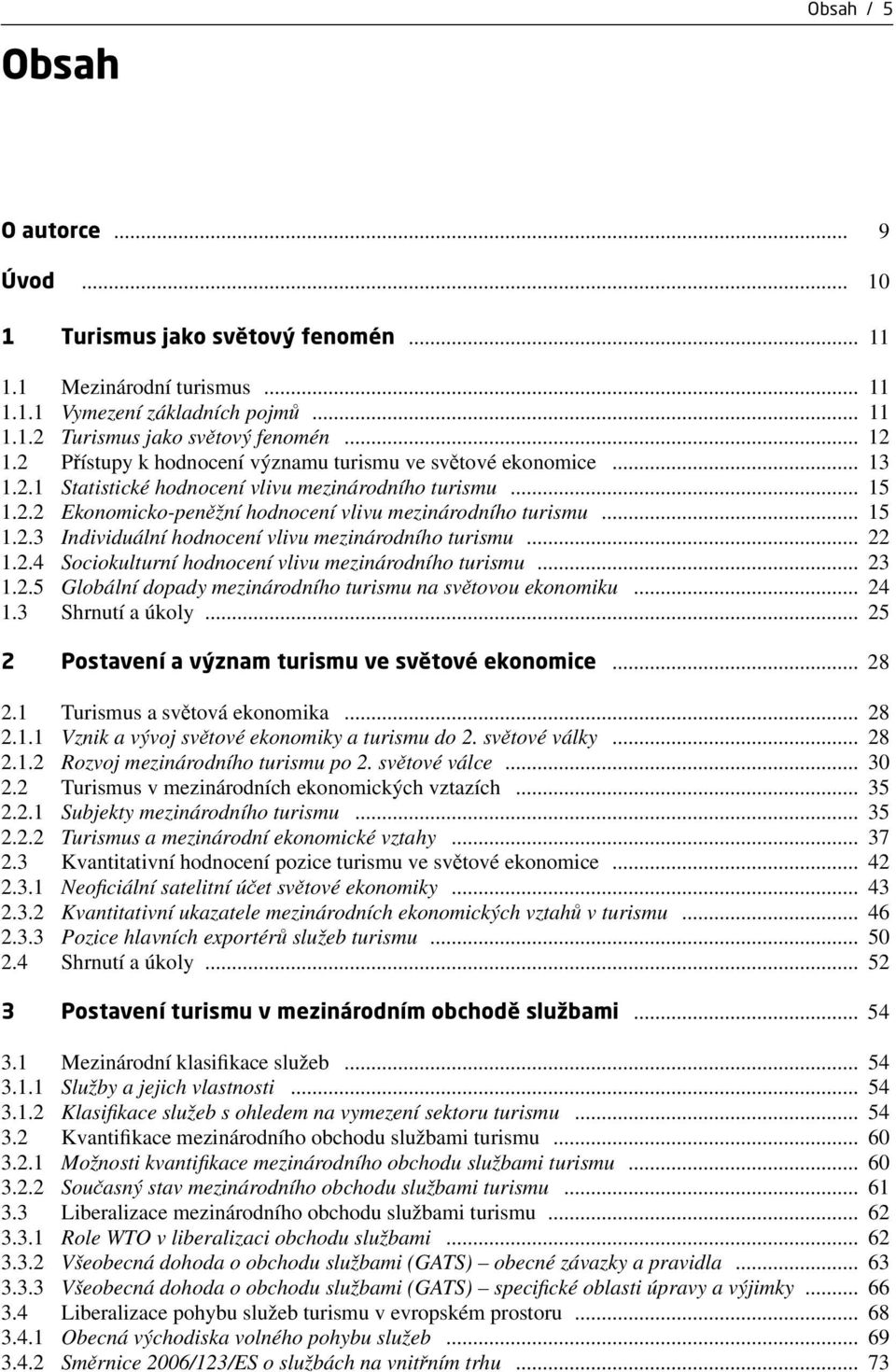 .. 22 1.2.4 Sociokulturní hodnocení vlivu mezinárodního turismu... 23 1.2.5 Globální dopady mezinárodního turismu na světovou ekonomiku... 24 1.3 Shrnutí a úkoly.