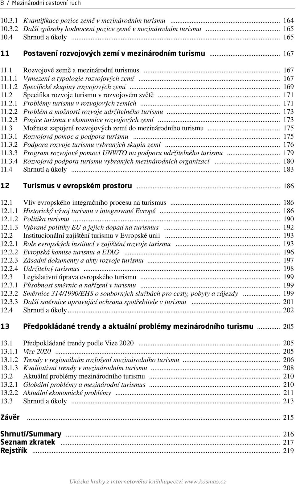 .. 169 11.2 Specifika rozvoje turismu v rozvojovém světě... 171 11.2.1 Problémy turismu v rozvojových zemích... 171 11.2.2 Problém a možnosti rozvoje udržitelného turismu... 173 11.2.3 Pozice turismu v ekonomice rozvojových zemí.