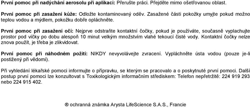 První pomoc při zasažení očí: Nejprve odstraňte kontaktní čočky, pokud je používáte, současně vyplachujte prostor pod víčky po dobu alespoň 10 minut velkým množstvím vlahé tekoucí čisté vody.