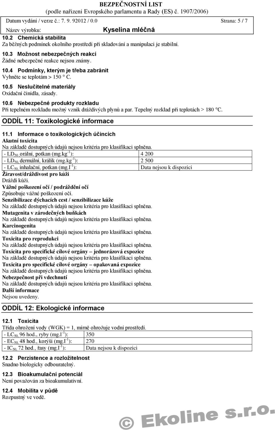 Tepelný rozklad při teplotách > 180 C. ODDÍL 11: Toxikologické informace 11.1 Informace o toxikologických účincích Akutní toxicita - LD 50, orální, potkan (mg.