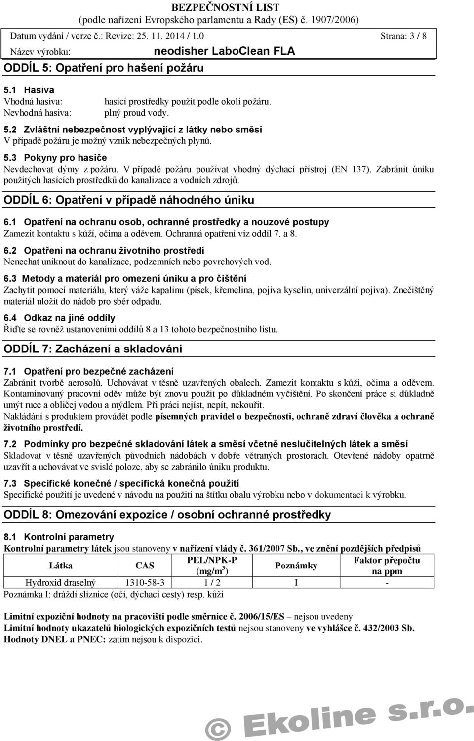 V případě požáru používat vhodný dýchací přístroj (EN 137). Zabránit úniku použitých hasících prostředků do kanalizace a vodních zdrojů. ODDÍL 6: Opatření v případě náhodného úniku 6.