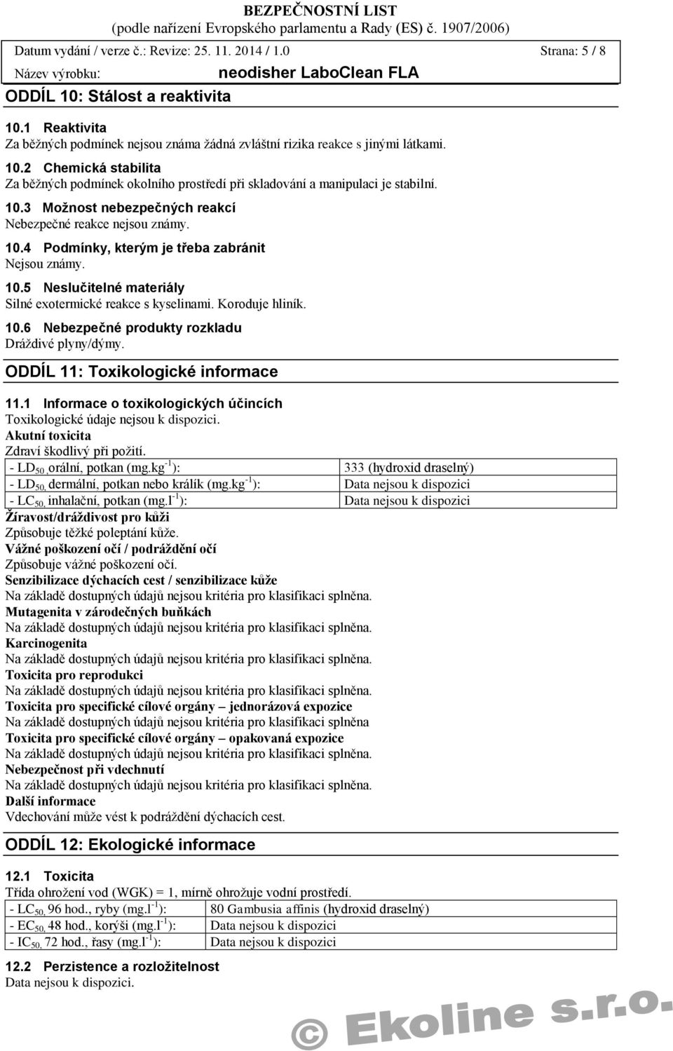 Koroduje hliník. 10.6 Nebezpečné produkty rozkladu Dráždivé plyny/dýmy. ODDÍL 11: Toxikologické informace 11.1 Informace o toxikologických účincích Toxikologické údaje nejsou k dispozici.