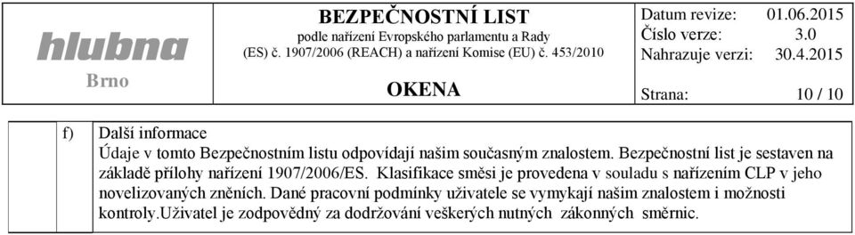 Klasifikace směsi je provedena v souladu s nařízením CLP v jeho novelizovaných zněních.