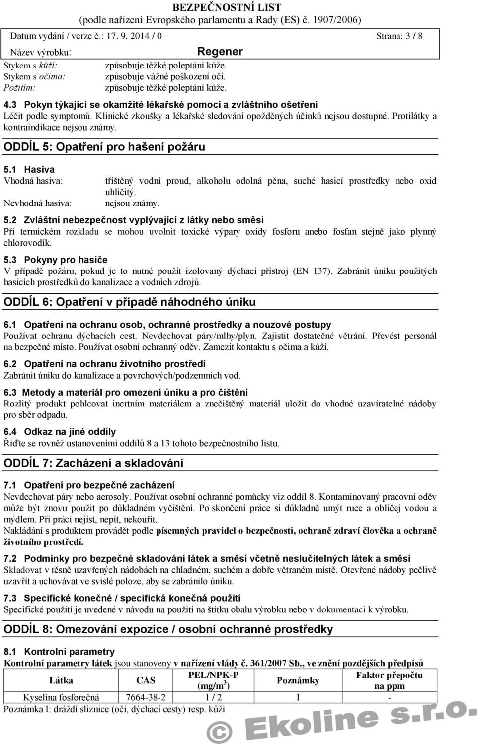 Protilátky a kontraindikace nejsou známy. ODDÍL 5: Opatření pro hašení požáru 5.