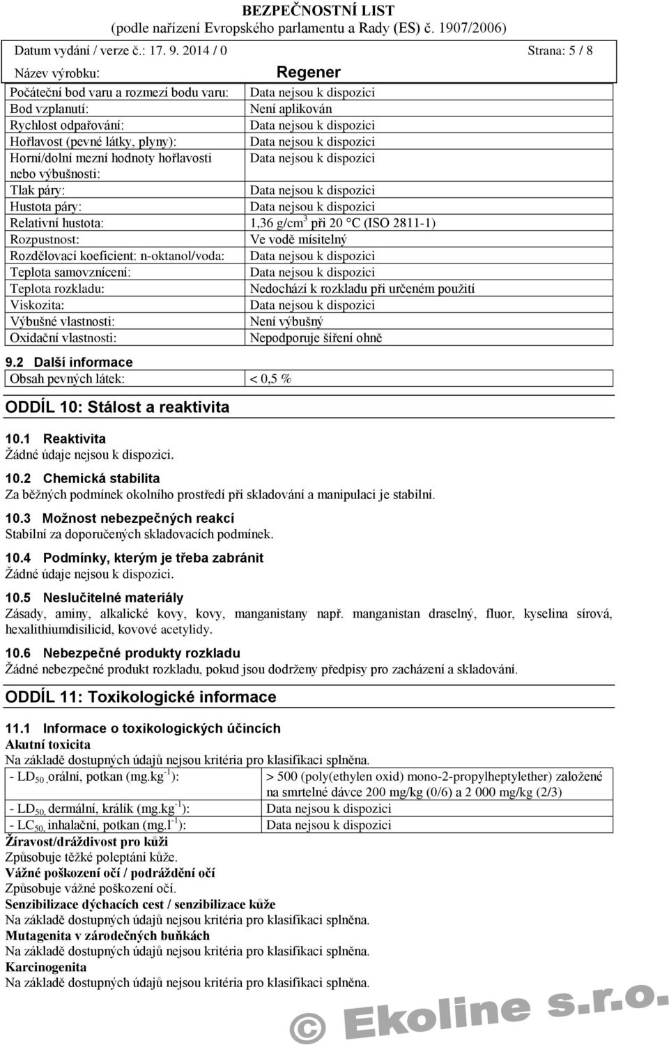 Tlak páry: Hustota páry: Relativní hustota: 1,36 g/cm 3 při 20 C (ISO 2811-1) Rozpustnost: Ve vodě mísitelný Rozdělovací koeficient: n-oktanol/voda: Teplota samovznícení: Teplota rozkladu: Nedochází