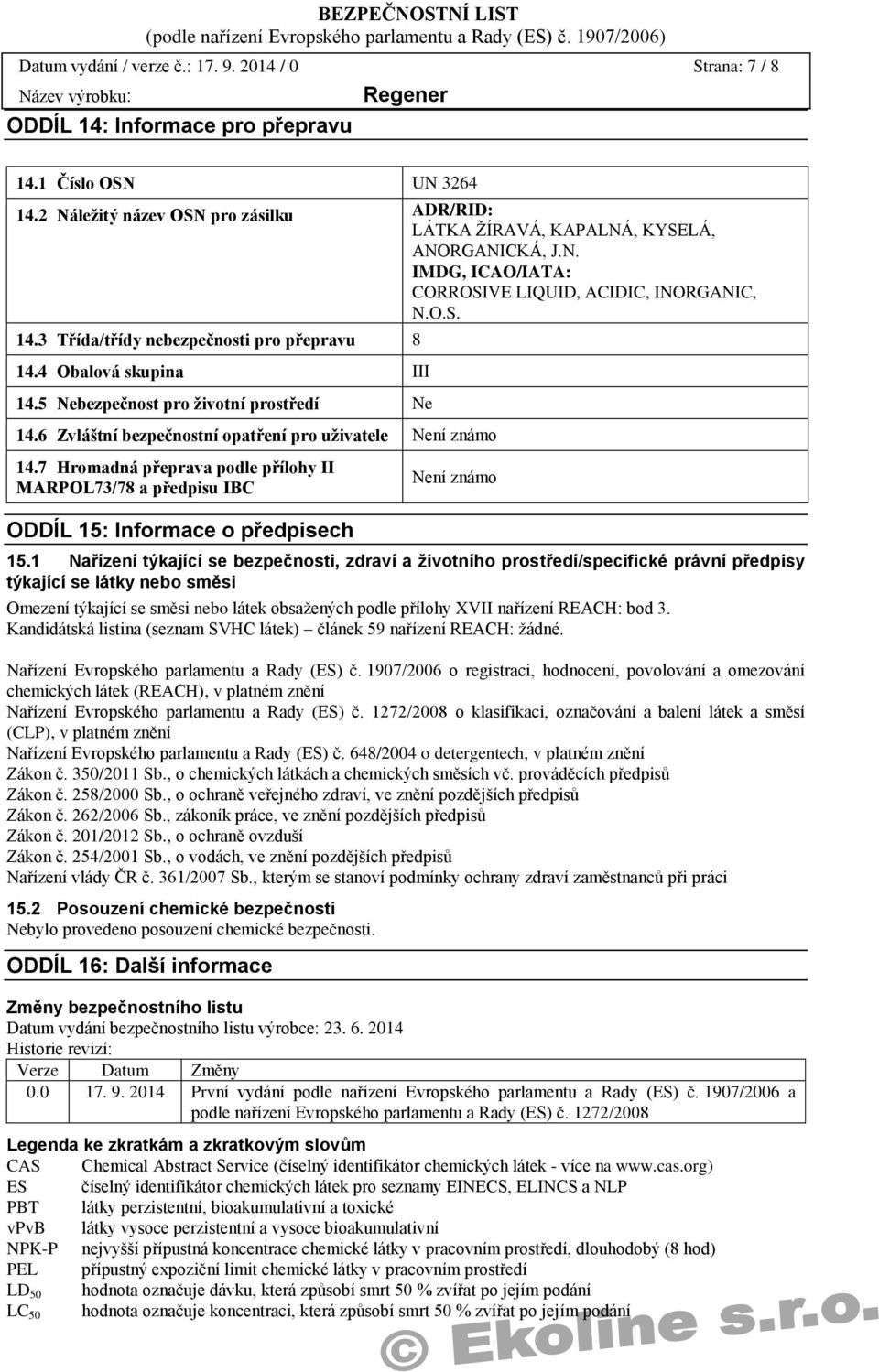 3 Třída/třídy nebezpečnosti pro přepravu 8 14.4 Obalová skupina III 14.5 Nebezpečnost pro životní prostředí Ne 14.6 Zvláštní bezpečnostní opatření pro uživatele Není známo 14.