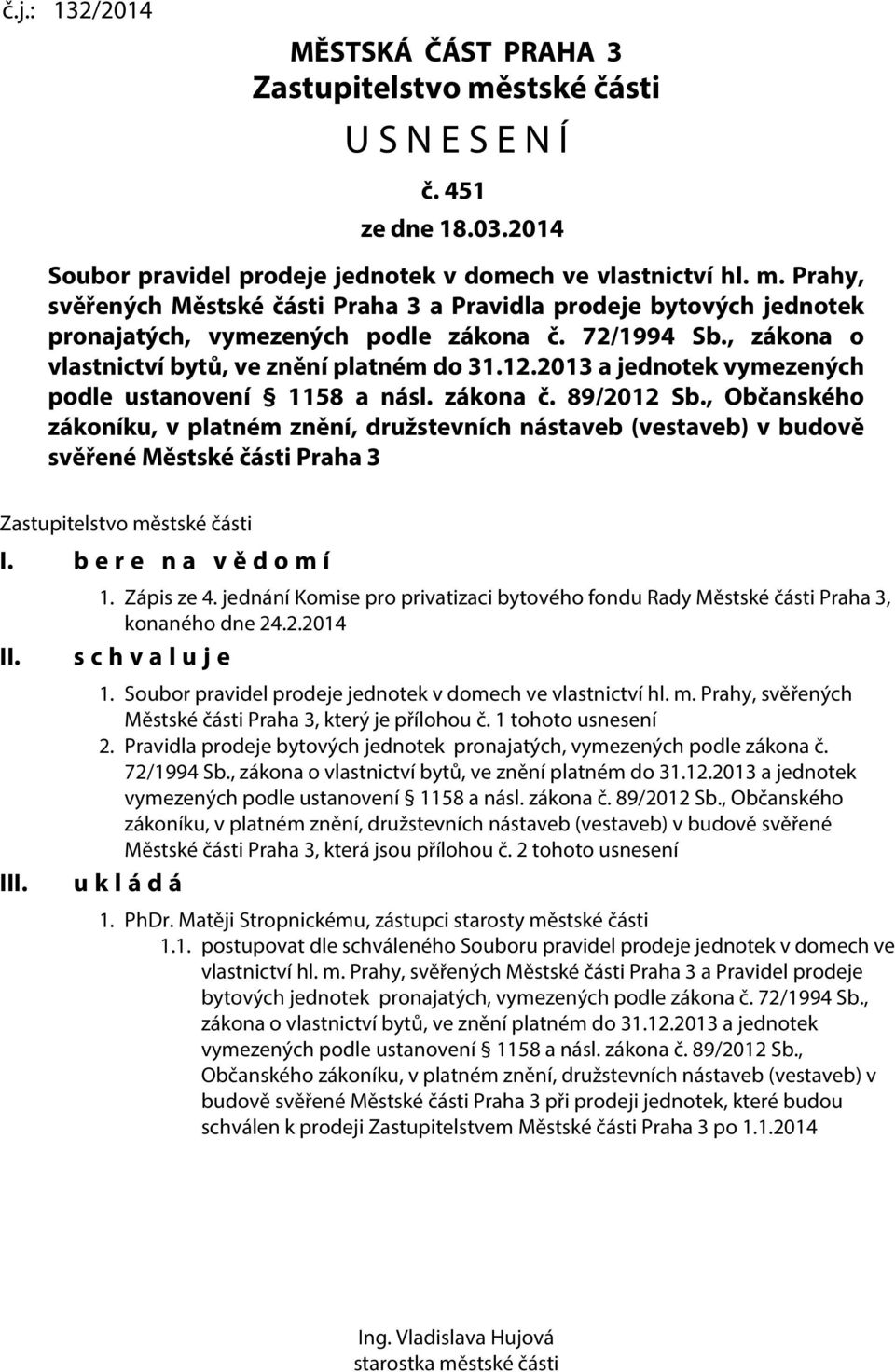 , Občanského zákoníku, v platném znění, družstevních nástaveb (vestaveb) v budově svěřené Městské části Praha 3 Zastupitelstvo městské části I. b e r e n a v ě d o m í II. III. 1. Zápis ze 4.