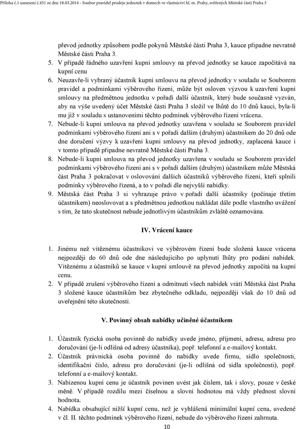 Neuzavře-li vybraný účastník kupní smlouvu na převod jednotky v souladu se Souborem pravidel a podmínkami výběrového řízení, může být osloven výzvou k uzavření kupní smlouvy na předmětnou jednotku v