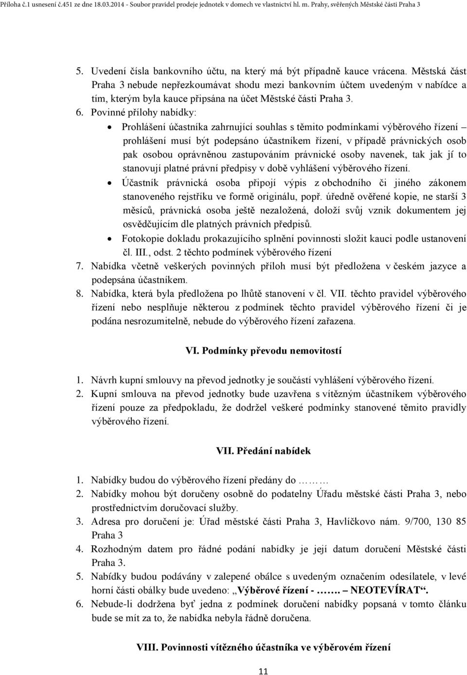 Povinné přílohy nabídky: Prohlášení účastníka zahrnující souhlas s těmito podmínkami výběrového řízení prohlášení musí být podepsáno účastníkem řízení, v případě právnických osob pak osobou