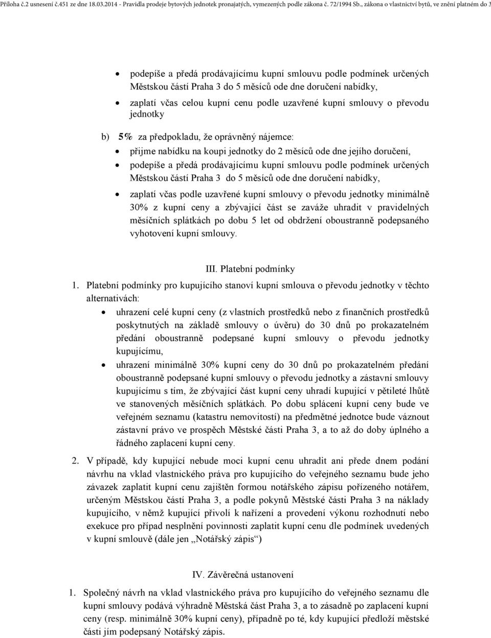 kupní cenu podle uzavřené kupní smlouvy o převodu jednotky b) 5% za předpokladu, že oprávněný nájemce: přijme nabídku na koupi jednotky do 2 měsíců ode dne jejího doručení, podepíše a předá