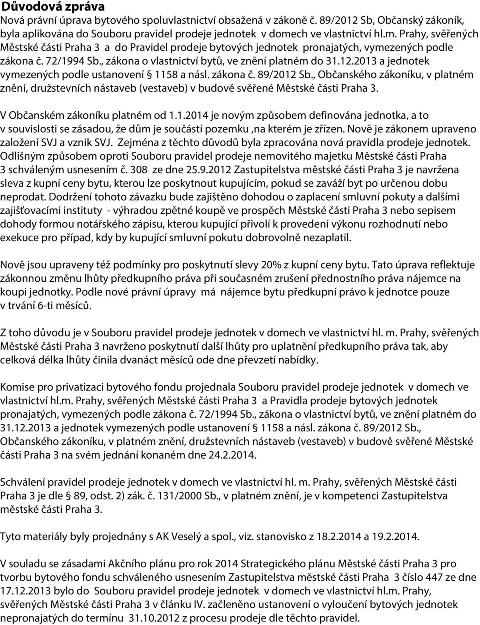 , zákona o vlastnictví bytů, ve znění platném do 31.12.2013 a jednotek vymezených podle ustanovení 1158 a násl. zákona č. 89/2012 Sb.