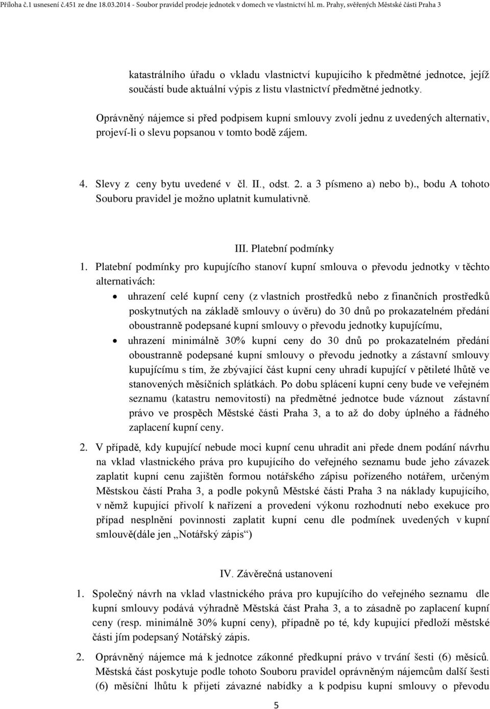 a 3 písmeno a) nebo b)., bodu A tohoto Souboru pravidel je možno uplatnit kumulativně. III. Platební podmínky 1.