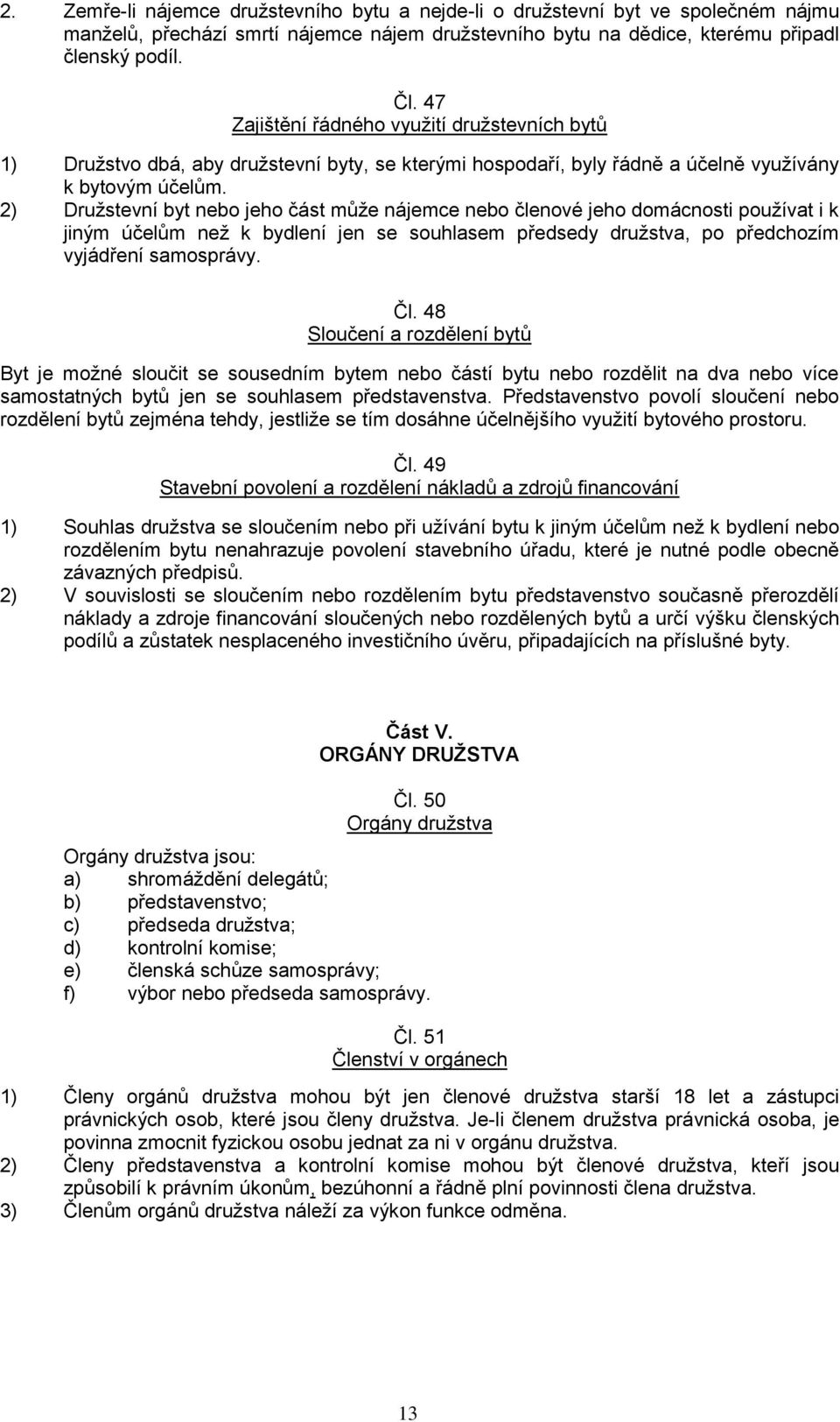 2) Družstevní byt nebo jeho část může nájemce nebo členové jeho domácnosti používat i k jiným účelům než k bydlení jen se souhlasem předsedy družstva, po předchozím vyjádření samosprávy. Čl.