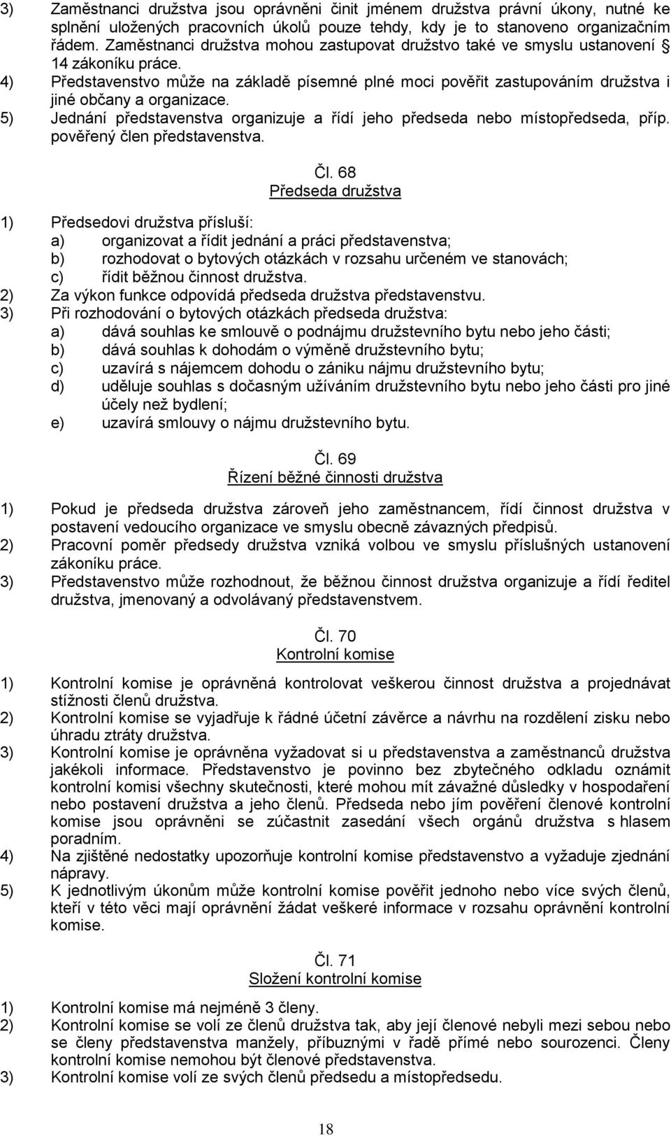 4) Představenstvo může na základě písemné plné moci pověřit zastupováním družstva i jiné občany a organizace. 5) Jednání představenstva organizuje a řídí jeho předseda nebo místopředseda, příp.