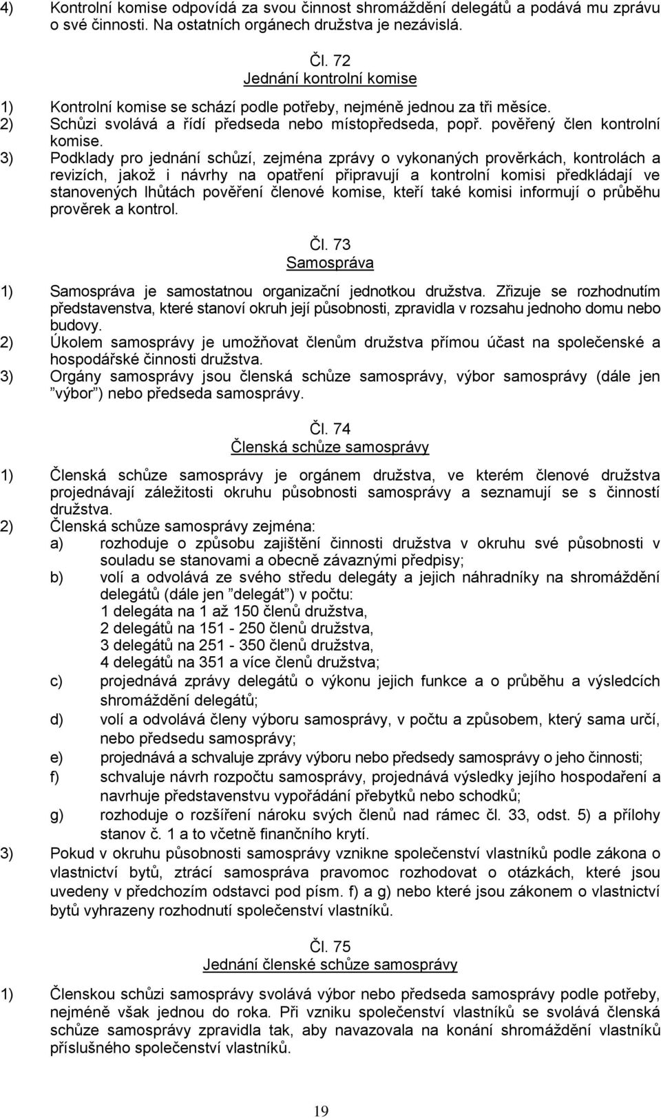 3) Podklady pro jednání schůzí, zejména zprávy o vykonaných prověrkách, kontrolách a revizích, jakož i návrhy na opatření připravují a kontrolní komisi předkládají ve stanovených lhůtách pověření