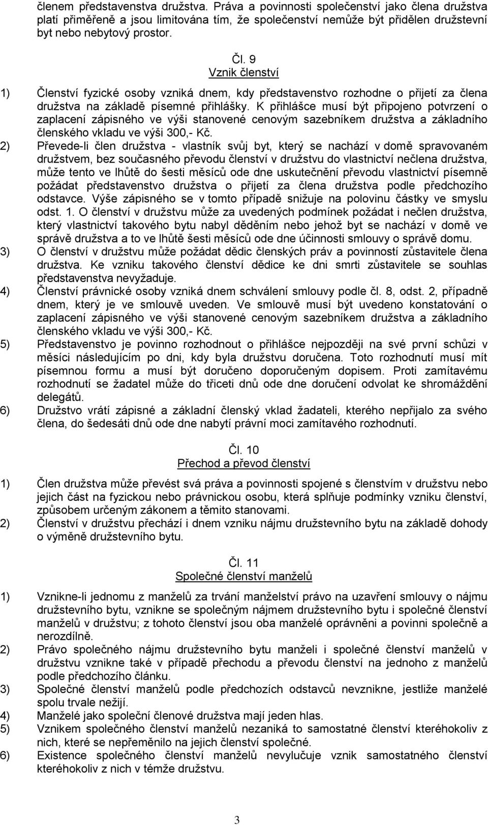 K přihlášce musí být připojeno potvrzení o zaplacení zápisného ve výši stanovené cenovým sazebníkem družstva a základního členského vkladu ve výši 300,- Kč.