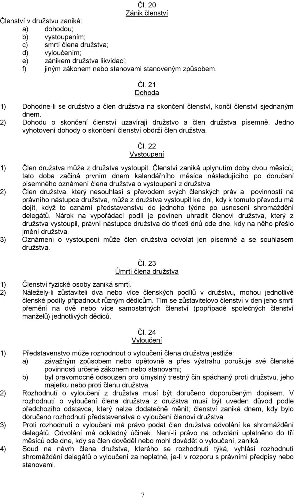 Jedno vyhotovení dohody o skončení členství obdrží člen družstva. Čl. 22 Vystoupení 1) Člen družstva může z družstva vystoupit.