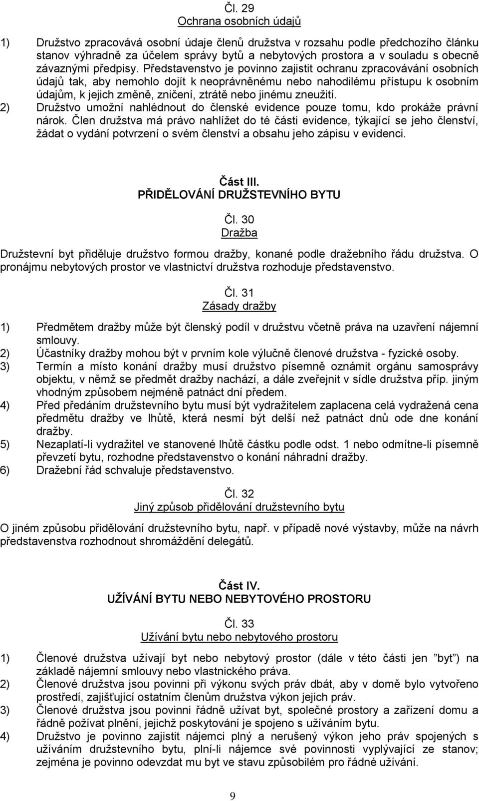 Představenstvo je povinno zajistit ochranu zpracovávání osobních údajů tak, aby nemohlo dojít k neoprávněnému nebo nahodilému přístupu k osobním údajům, k jejich změně, zničení, ztrátě nebo jinému