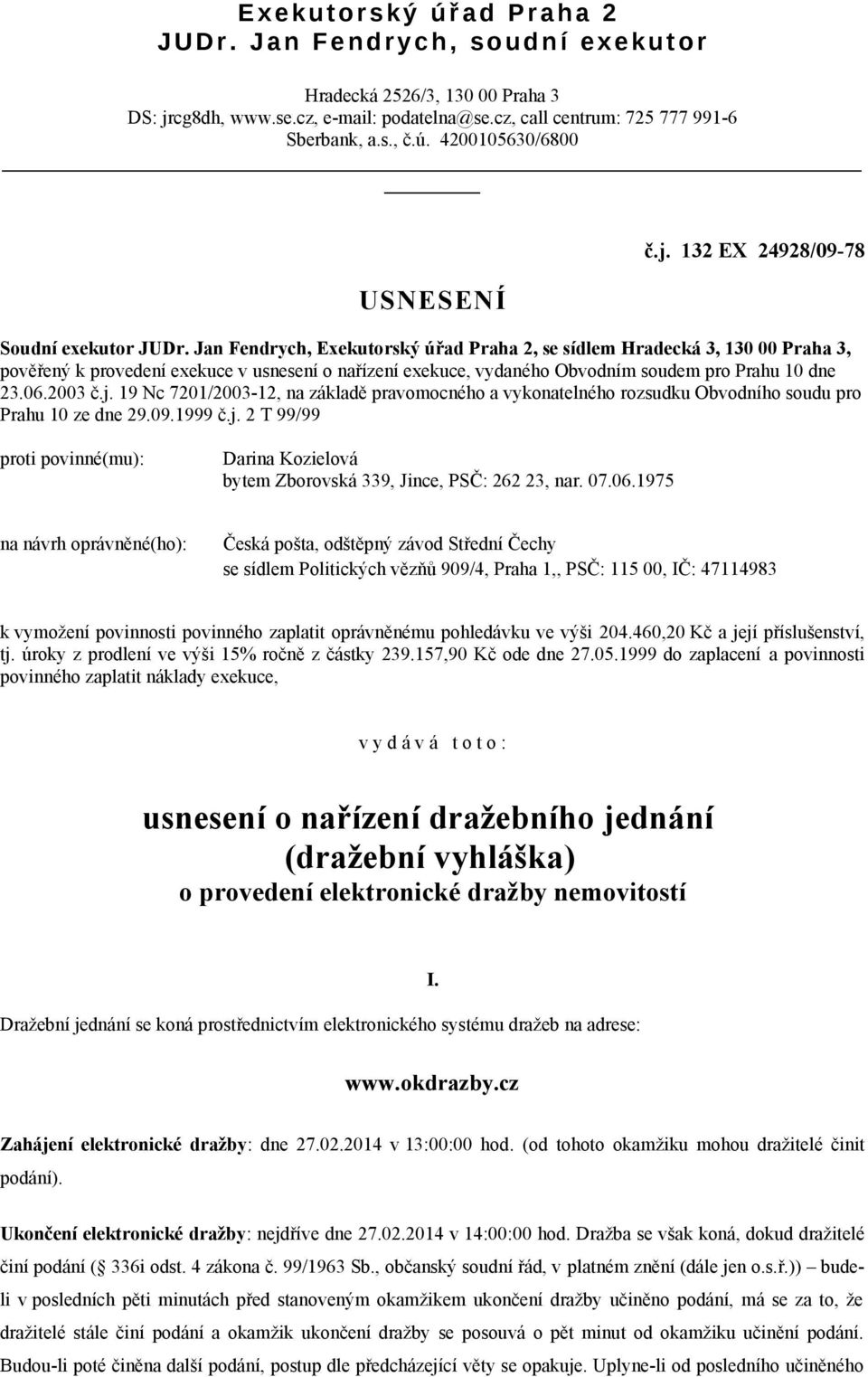 Jan Fendrych, Exekutorský úřad Praha 2, se sídlem Hradecká 3, 130 00 Praha 3, pověřený k provedení exekuce v usnesení o nařízení exekuce, vydaného Obvodním soudem pro Prahu 10 dne 23.06.2003 č.j.