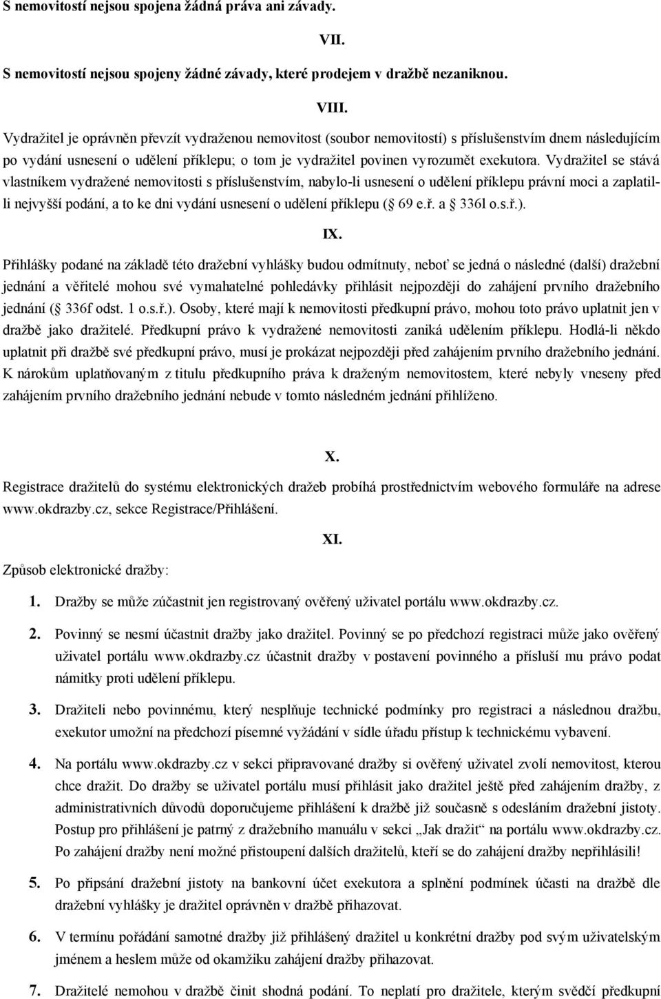 Vydražitel se stává vlastníkem vydražené nemovitosti s příslušenstvím, nabylo-li usnesení o udělení příklepu právní moci a zaplatilli nejvyšší podání, a to ke dni vydání usnesení o udělení příklepu (