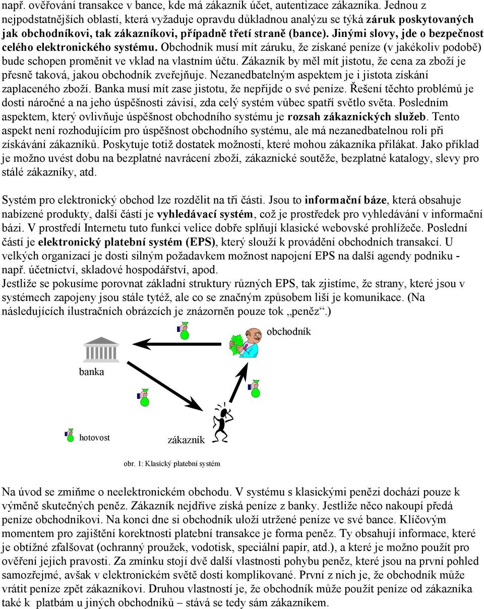 Jinými slovy, jde o bezpečnost celého elektronického systému. Obchodník musí mít záruku, že získané peníze (v jakékoliv podobě) bude schopen proměnit ve vklad na vlastním účtu.