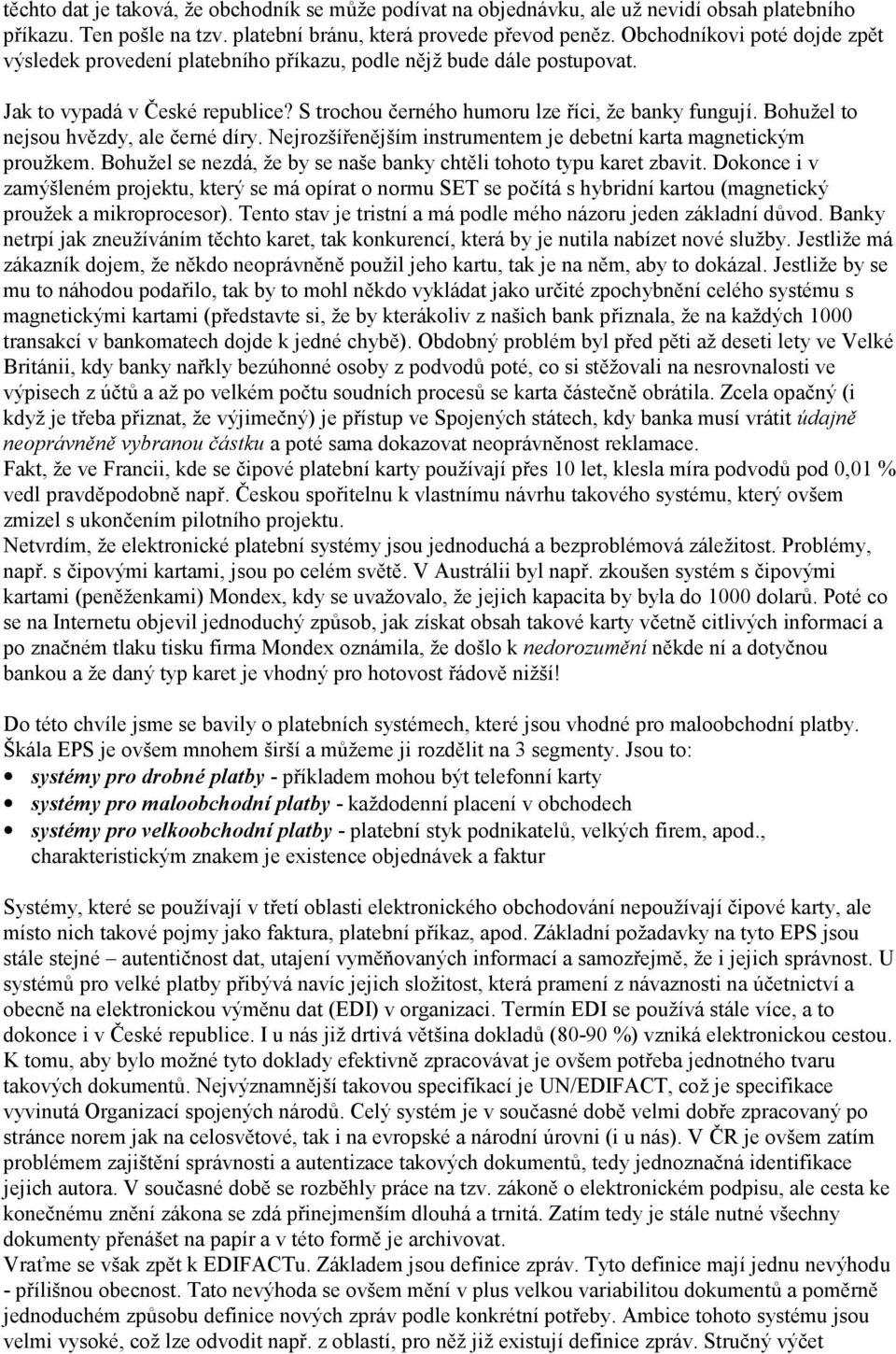 Bohužel to nejsou hvězdy, ale černé díry. Nejrozšířenějším instrumentem je debetní karta magnetickým proužkem. Bohužel se nezdá, že by se naše banky chtěli tohoto typu karet zbavit.