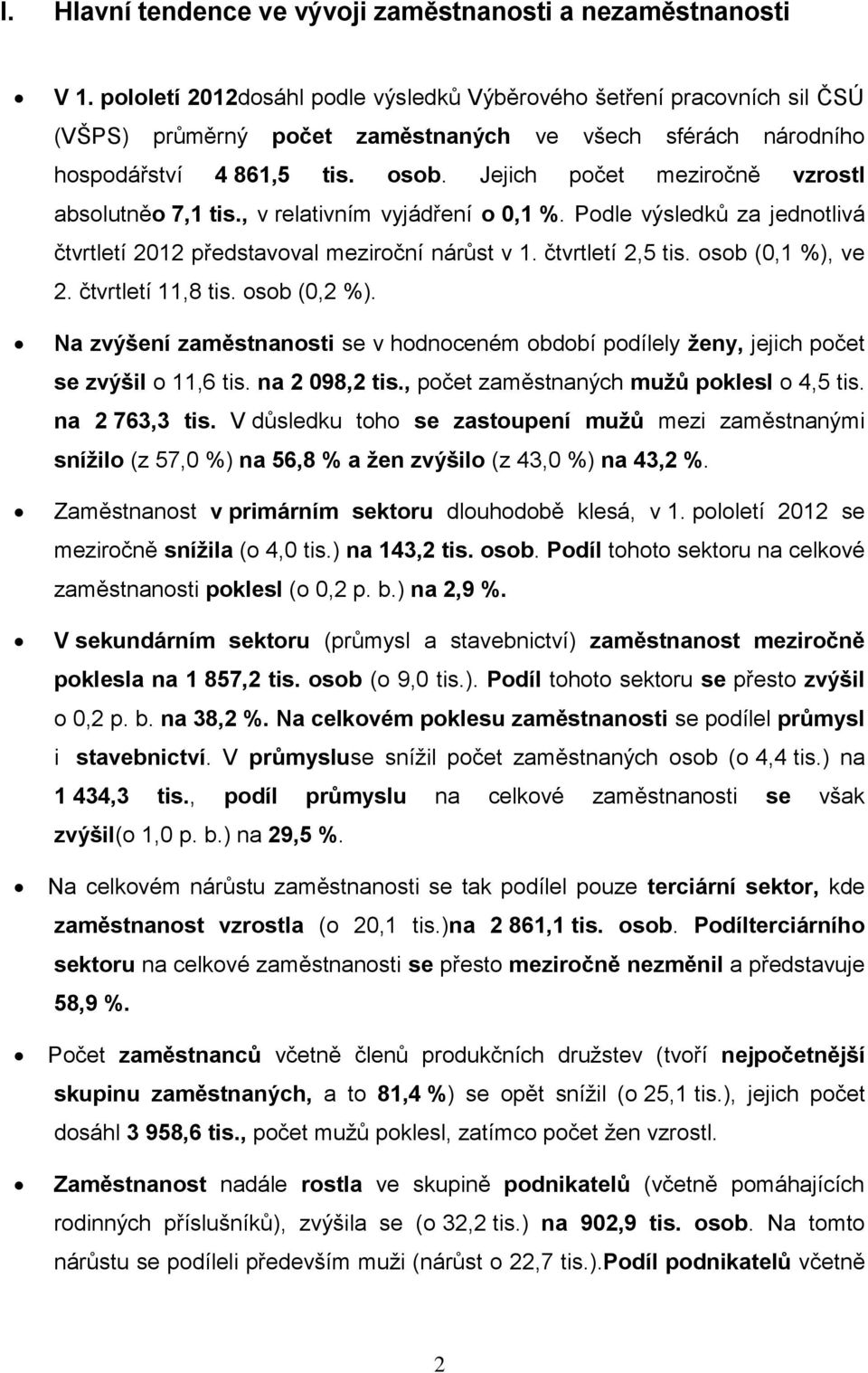 Jejich počet meziročně vzrostl absolutněo 7,1 tis., v relativním vyjádření o 0,1 %. Podle výsledků za jednotlivá čtvrtletí 2012 představoval meziroční nárůst v 1. čtvrtletí 2,5 tis.