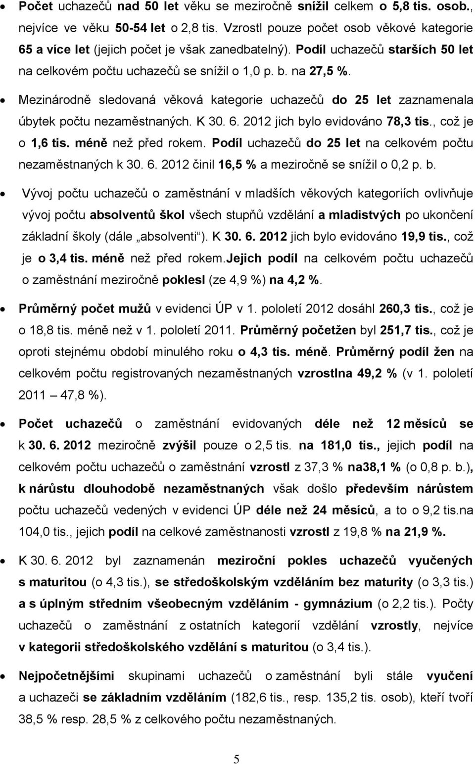 Mezinárodně sledovaná věková kategorie uchazečů do 25 let zaznamenala úbytek počtu nezaměstnaných. K 30. 6. 2012 jich bylo evidováno 78,3 tis., coţ je o 1,6 tis. méně neţ před rokem.