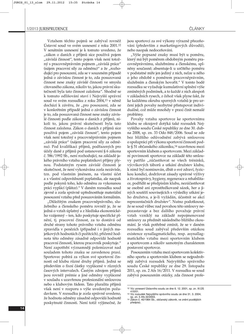 odmûnu) a Ïe rozhodující pro posouzení, zda se v souzeném pfiípadû jedná o závislou ãinnost je to, zda posuzovaná ãinnost nese znaky závislé ãinnosti ve smyslu citovaného zákona, nikoliv to, jakou