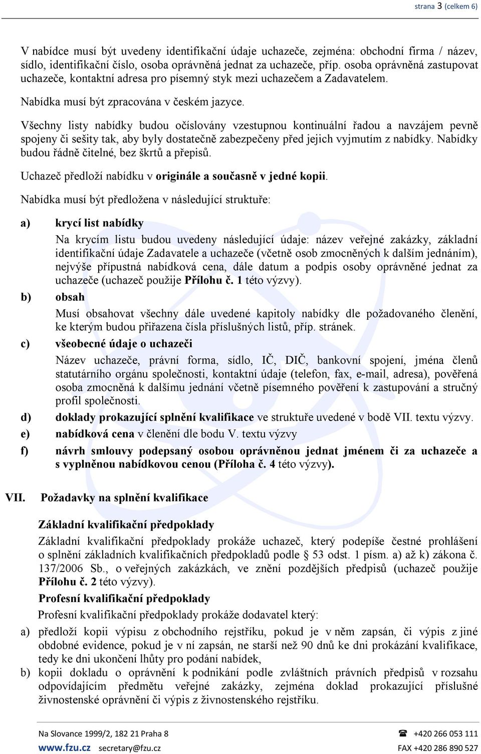 Všechny listy nabídky budou očíslovány vzestupnou kontinuální řadou a navzájem pevně spojeny či sešity tak, aby byly dostatečně zabezpečeny před jejich vyjmutím z nabídky.