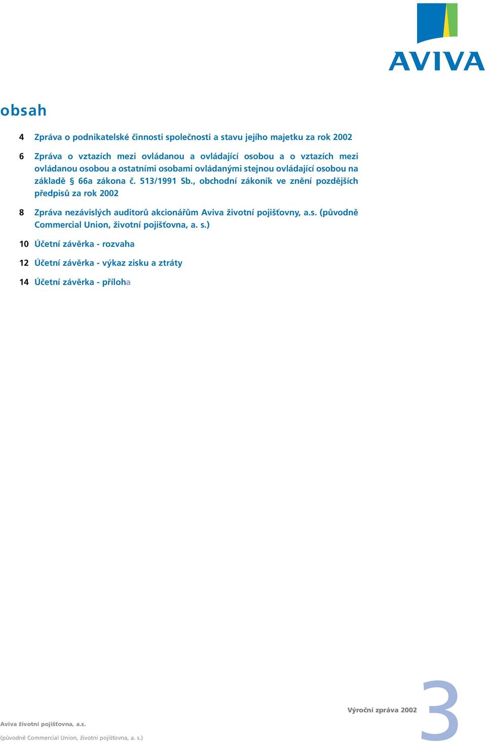 , obchodní zákoník ve znění pozdějších předpisů za rok 2002 8 Zpráva nezávislých auditorů akcionářům Aviva životní pojišťovny, a.s. (původně Commercial Union, životní pojišťovna, a.