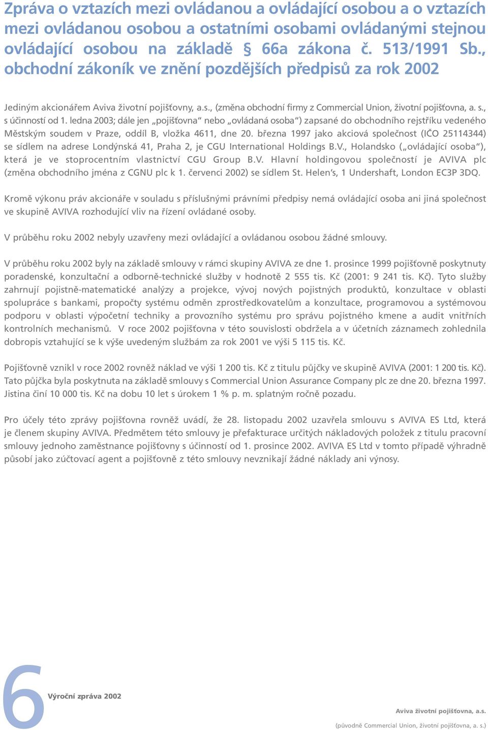 ledna 2003; dále jen pojišťovna nebo ovládaná osoba ) zapsané do obchodního rejstříku vedeného Městským soudem v Praze, oddíl B, vložka 4611, dne 20.