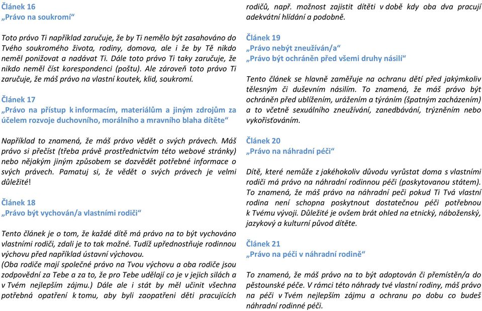 Článek 17 Právo na přístup k informacím, materiálům a jiným zdrojům za účelem rozvoje duchovního, morálního a mravního blaha dítěte Například to znamená, že máš právo vědět o svých právech.