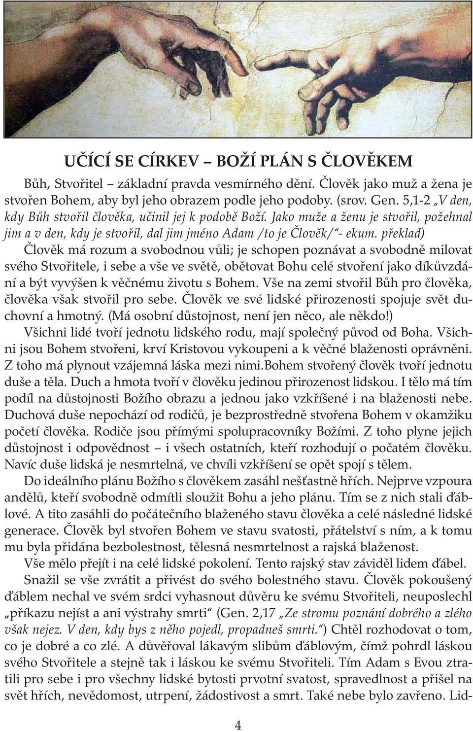 překlad) Člověk má rozum a svobodnou vůli; je schopen poznávat a svobodně milovat svého Stvořitele, i sebe a vše ve světě, obětovat Bohu celé stvoření jako díkůvzdání a být vyvýšen k věčnému životu s