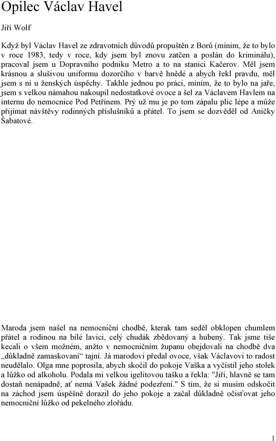 Takhle jednou po práci, míním, že to bylo na jaře, jsem s velkou námahou nakoupil nedostatkové ovoce a šel za Václavem Havlem na internu do nemocnice Pod Petřínem.