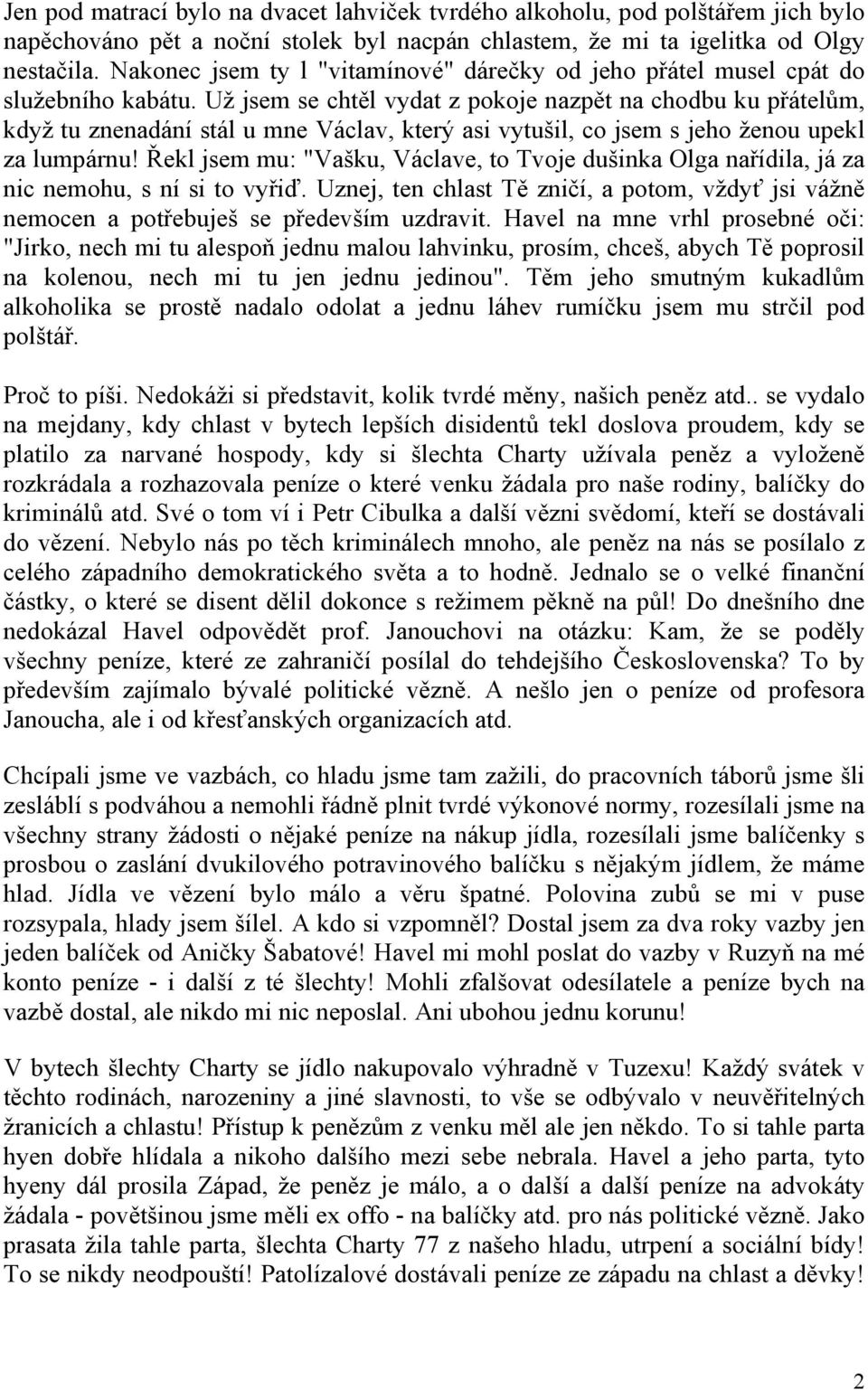 Už jsem se chtěl vydat z pokoje nazpět na chodbu ku přátelům, když tu znenadání stál u mne Václav, který asi vytušil, co jsem s jeho ženou upekl za lumpárnu!