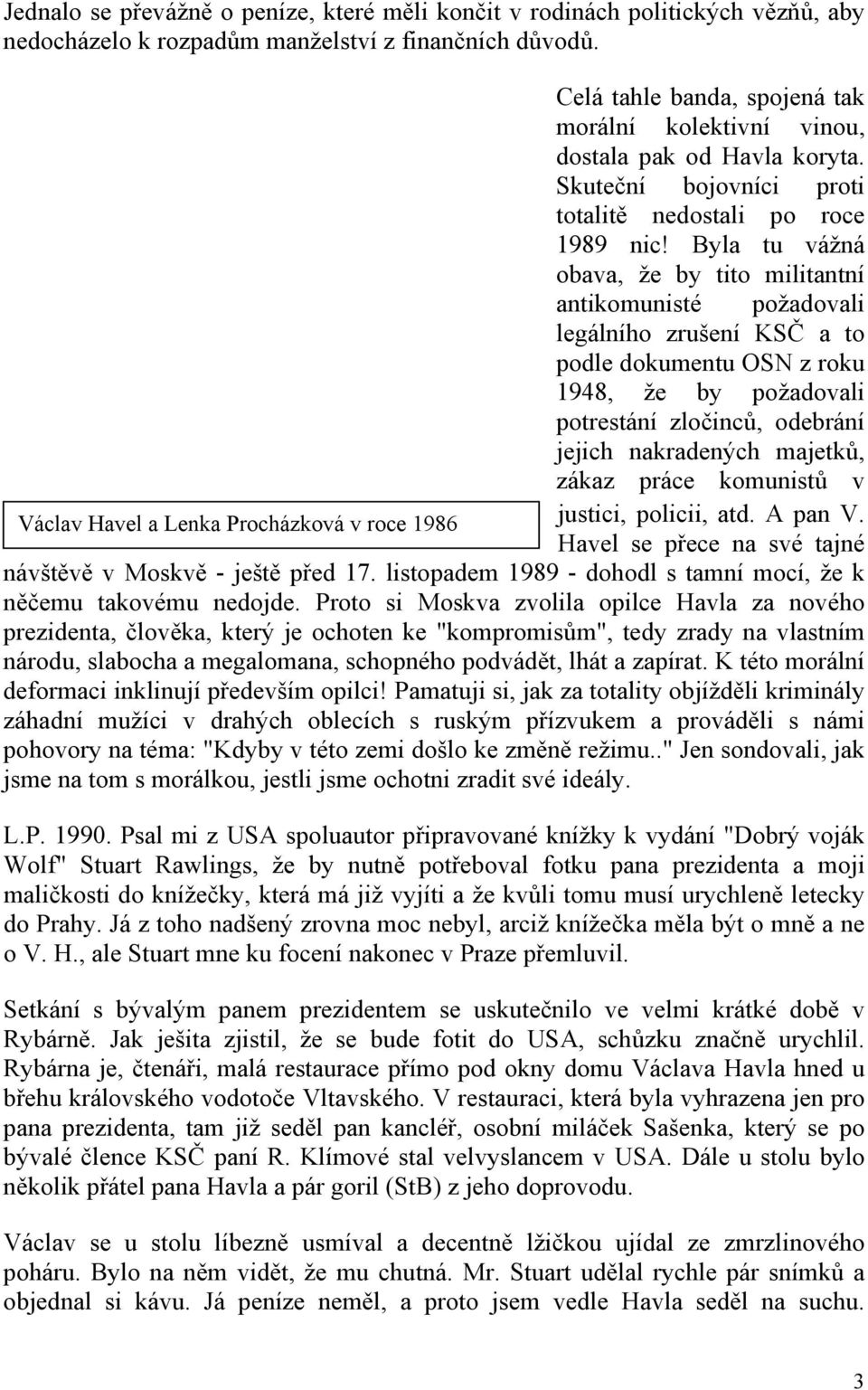 Byla tu vážná obava, že by tito militantní antikomunisté požadovali legálního zrušení KSČ a to podle dokumentu OSN z roku 1948, že by požadovali potrestání zločinců, odebrání jejich nakradených