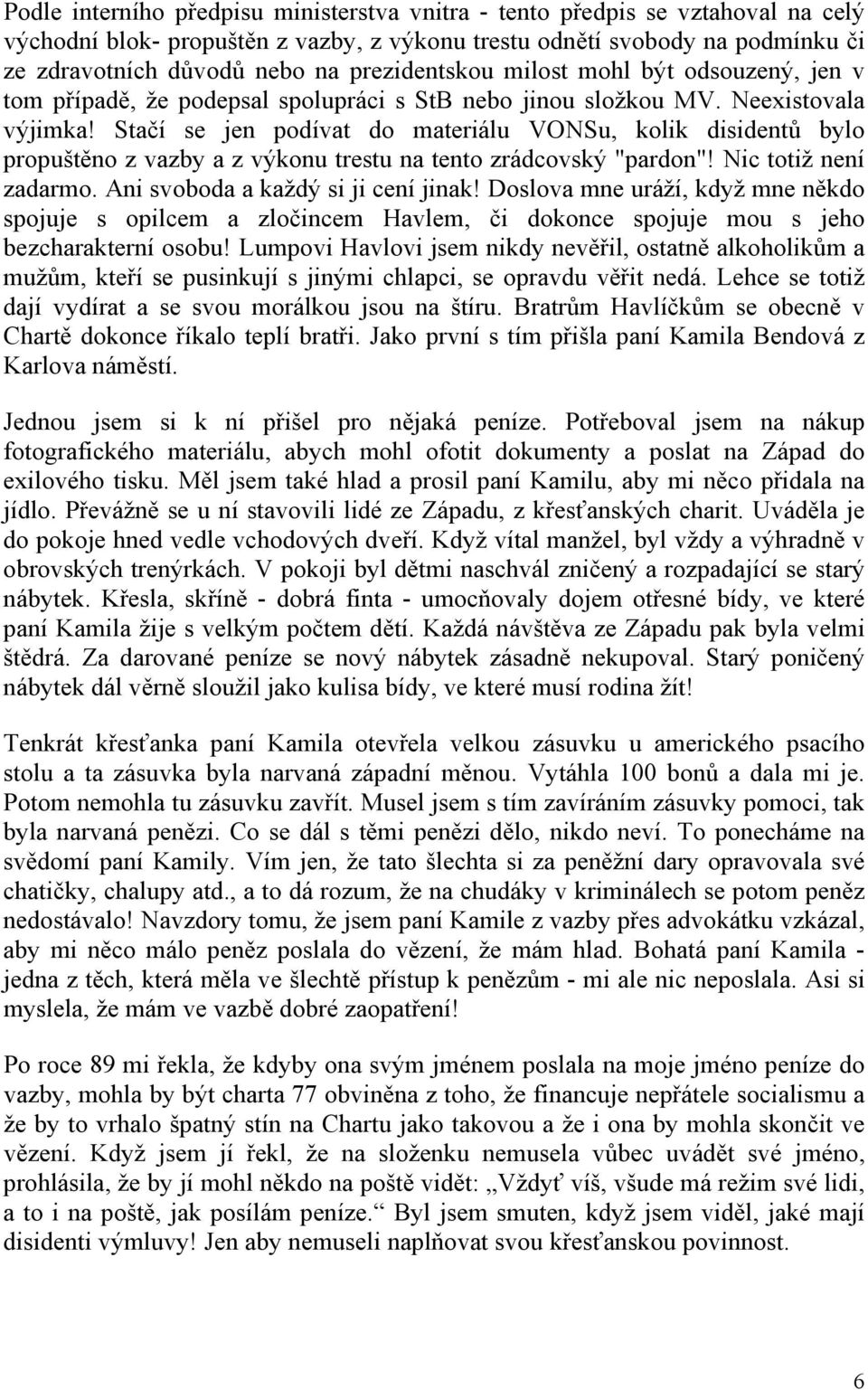 Stačí se jen podívat do materiálu VONSu, kolik disidentů bylo propuštěno z vazby a z výkonu trestu na tento zrádcovský "pardon"! Nic totiž není zadarmo. Ani svoboda a každý si ji cení jinak!