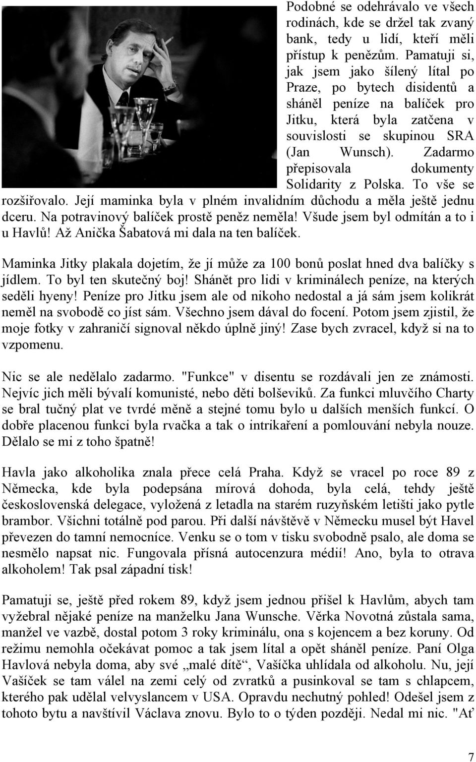 Zadarmo přepisovala dokumenty Solidarity z Polska. To vše se rozšiřovalo. Její maminka byla v plném invalidním důchodu a měla ještě jednu dceru. Na potravinový balíček prostě peněz neměla!