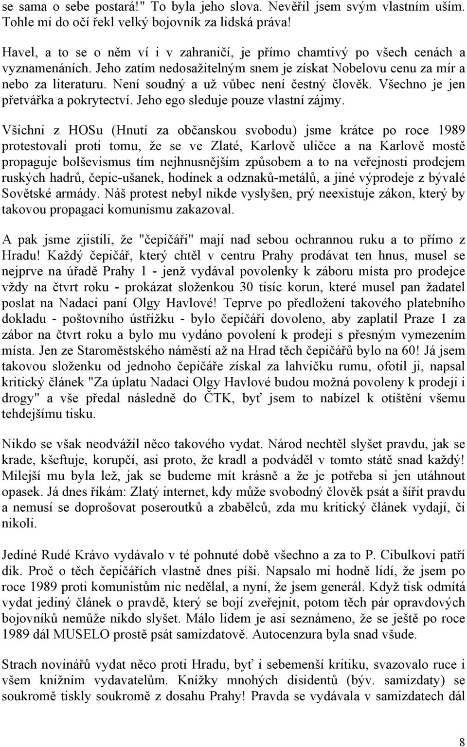 Není soudný a už vůbec není čestný člověk. Všechno je jen přetvářka a pokrytectví. Jeho ego sleduje pouze vlastní zájmy.