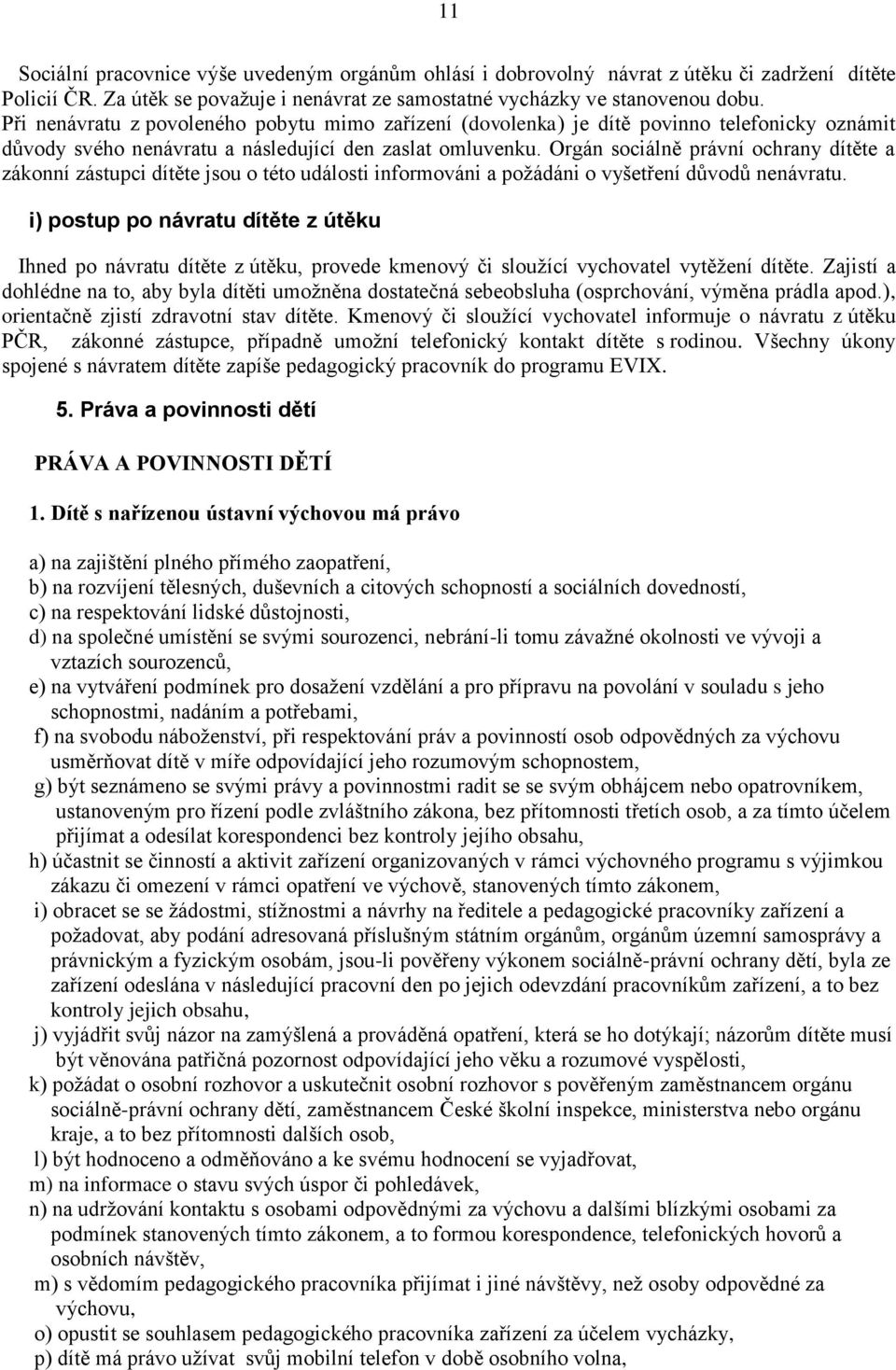 Orgán sociálně právní ochrany dítěte a zákonní zástupci dítěte jsou o této události informováni a požádáni o vyšetření důvodů nenávratu.