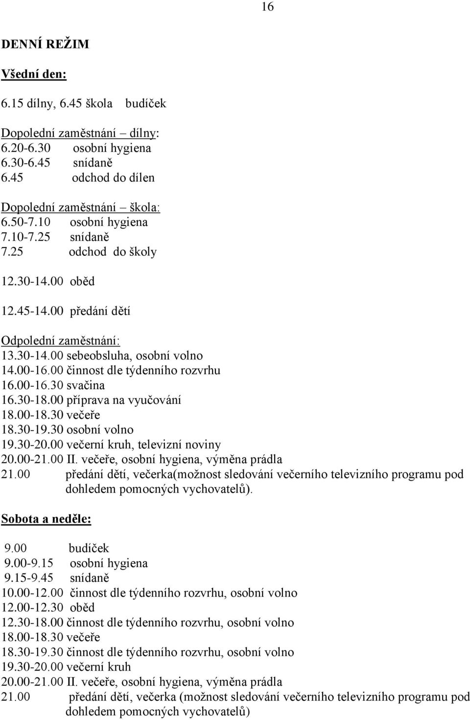 00 činnost dle týdenního rozvrhu 16.00-16.30 svačina 16.30-18.00 příprava na vyučování 18.00-18.30 večeře 18.30-19.30 osobní volno 19.30-20.00 večerní kruh, televizní noviny 20.00-21.00 II.