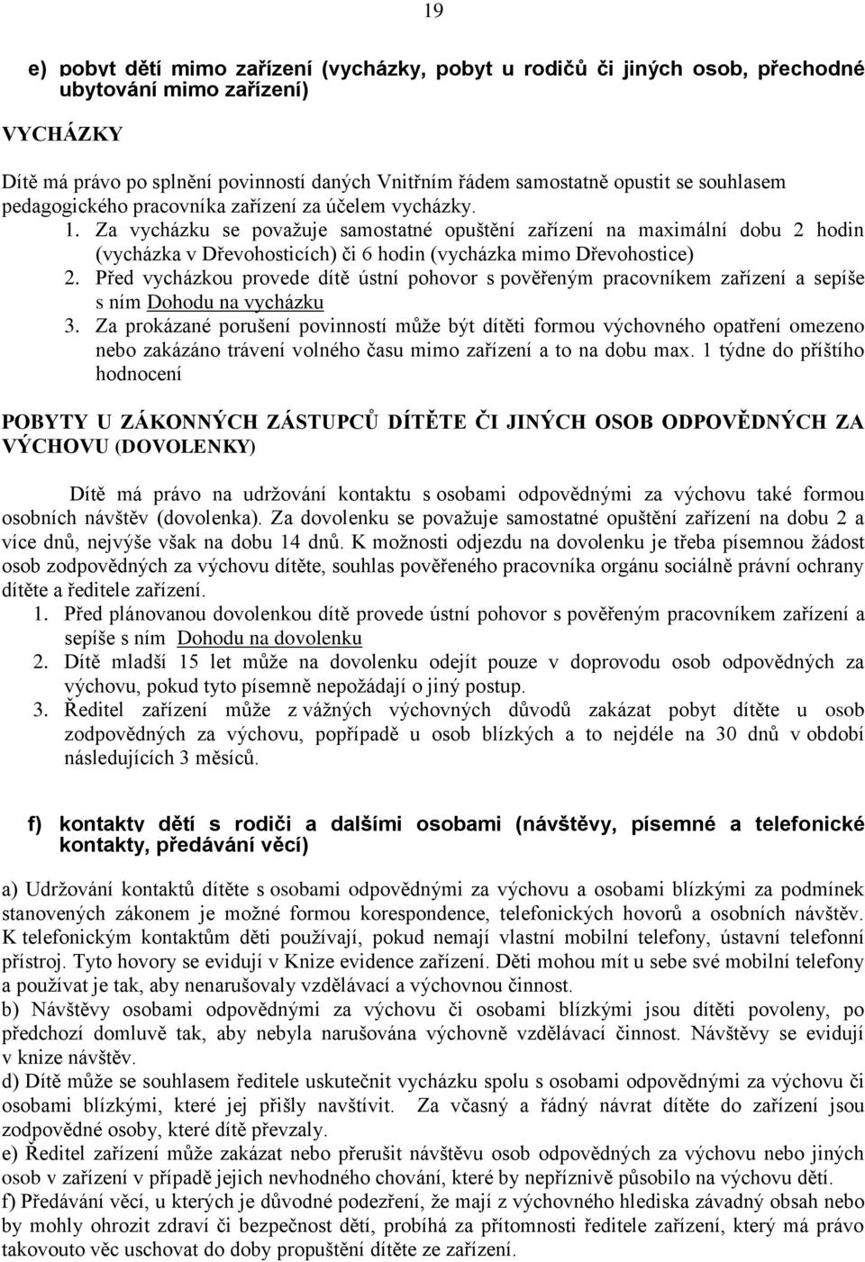 Za vycházku se považuje samostatné opuštění zařízení na maximální dobu 2 hodin (vycházka v Dřevohosticích) či 6 hodin (vycházka mimo Dřevohostice) 2.