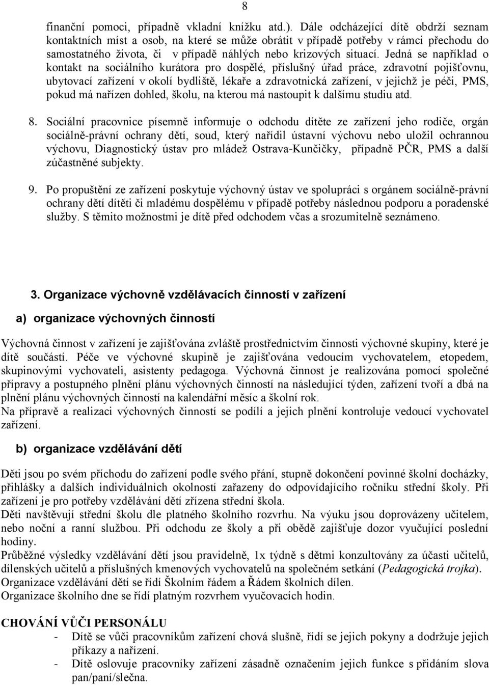 Jedná se například o kontakt na sociálního kurátora pro dospělé, příslušný úřad práce, zdravotní pojišťovnu, ubytovací zařízení v okolí bydliště, lékaře a zdravotnická zařízení, v jejichž je péči,